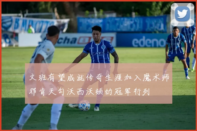 文班有望成就传奇生涯加入魔术师邓肯天勾沃西沃顿的冠军行列