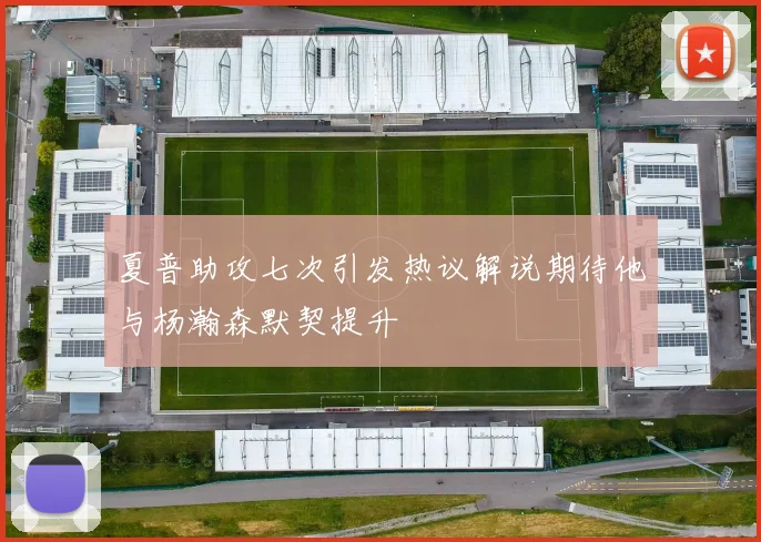 夏普助攻七次引发热议解说期待他与杨瀚森默契提升