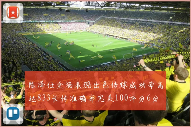陈泽仕全场表现出色传球成功率高达833长传准确率完美100评分6分